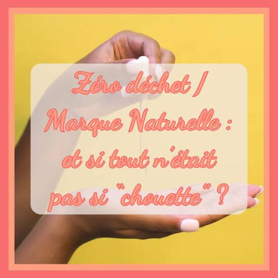 Zéro déchet Marque Naturelle et si tout n’était pas si “chouette”