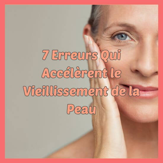 7 erreurs qui accélèrent le vieillissement de la peau