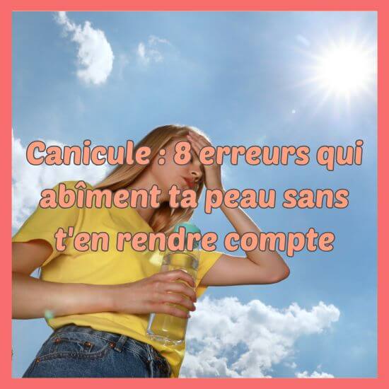 Canicule : 8 erreurs qui abîment ta peau sans t'en rendre compte